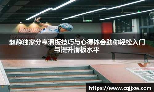 赵静独家分享滑板技巧与心得体会助你轻松入门与提升滑板水平