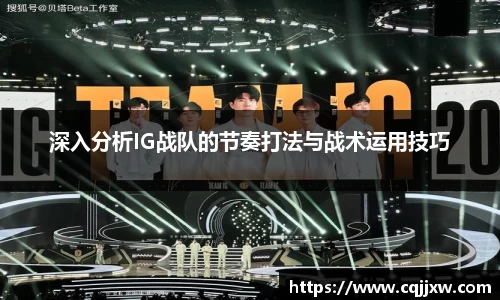 深入分析IG战队的节奏打法与战术运用技巧