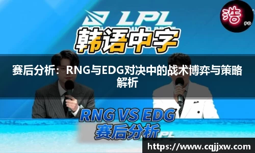 赛后分析：RNG与EDG对决中的战术博弈与策略解析