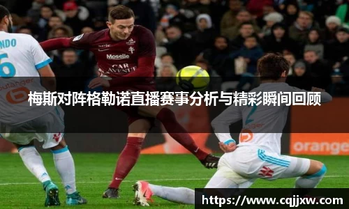 梅斯对阵格勒诺直播赛事分析与精彩瞬间回顾