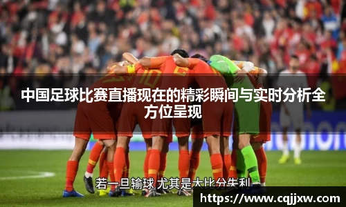 中国足球比赛直播现在的精彩瞬间与实时分析全方位呈现