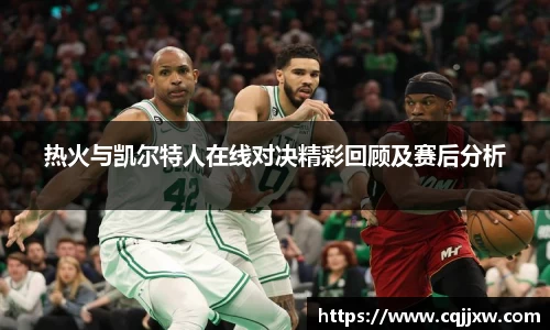 热火与凯尔特人在线对决精彩回顾及赛后分析